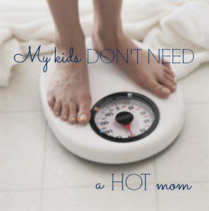My kids DON'T NEED a HOT mom