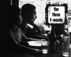 The Three F-Words