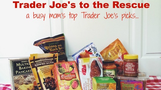 Trader Joe's to the Rescue: a busy mom's top Trader Joe's picks