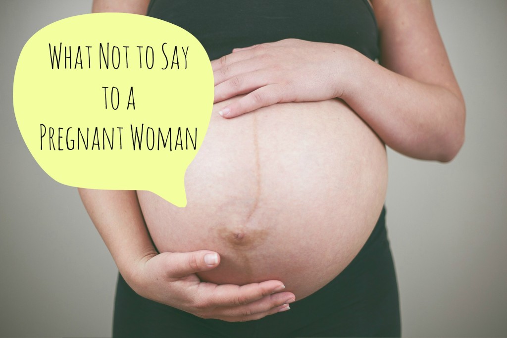 What Not to Say to a Pregnant Woman