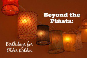 Beyond the Piñata: Birthdays for Older Kiddos