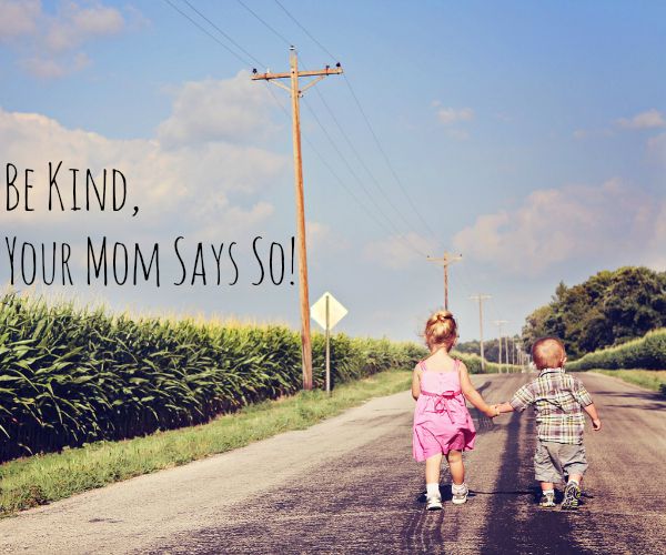 Be Kind, Your Mom Says So!
