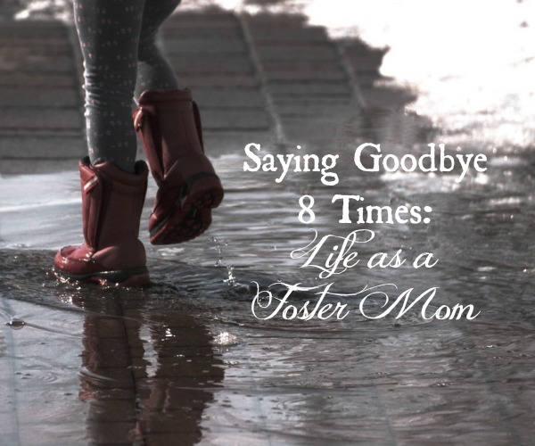 Saying Goodbye 8 Times: Life as a Foster Mom
