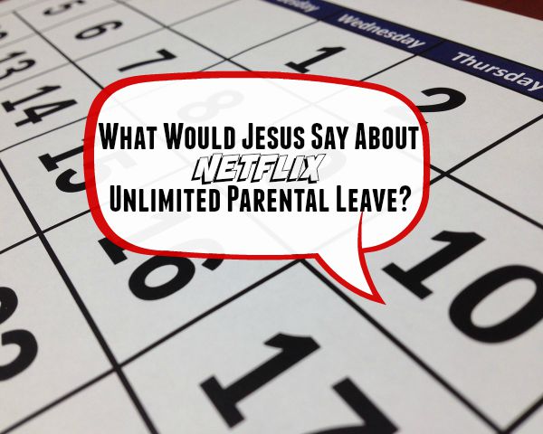 What Would Jesus Say About Netflix Unlimited Parental Leave?