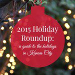 2015 Kansas City Holiday Roundup | Kansas City Moms Blog