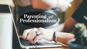 Parenting and Professionalism