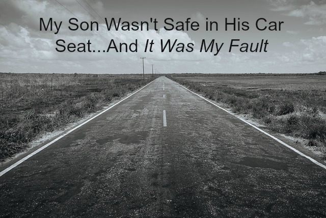 My Son Wasn't Safe in His Car Seat ... And It Was My Fault