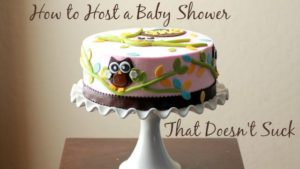 How to Host a Baby Shower That Doesn't Suck