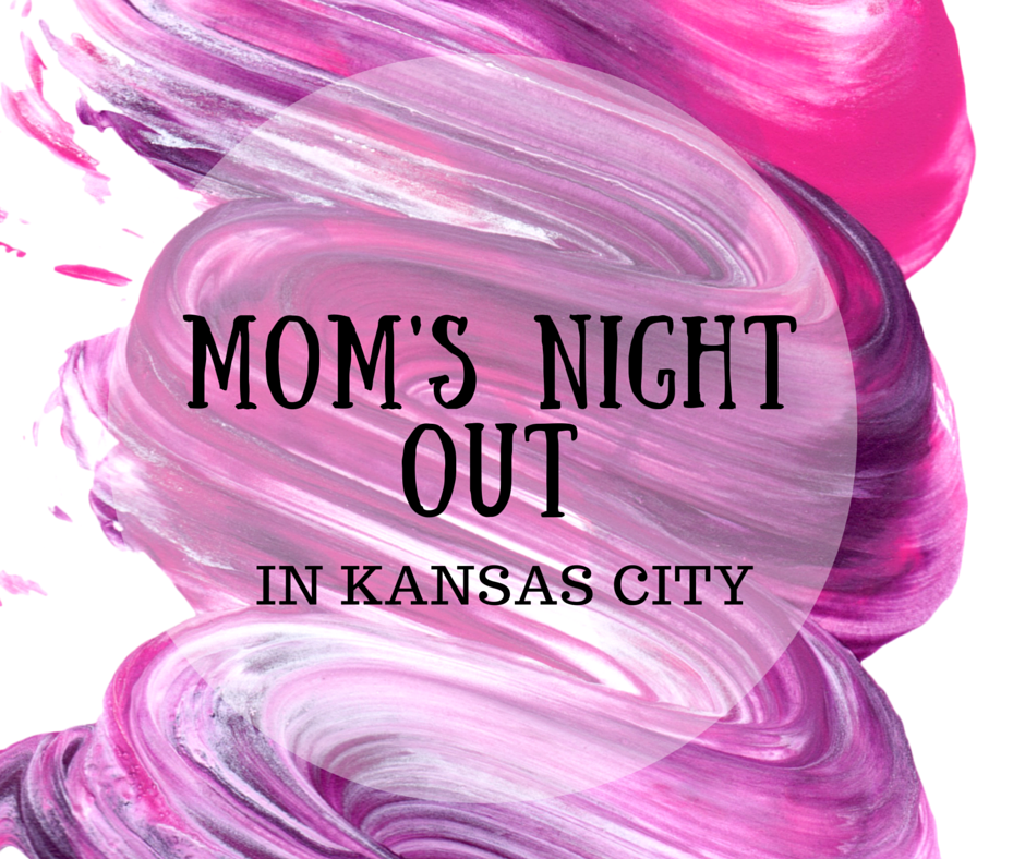 Mom's Night Out in Kansas City | Kansas City Moms Blog