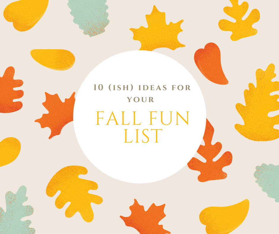 10 (ish) Ideas for Your Fall Fun List