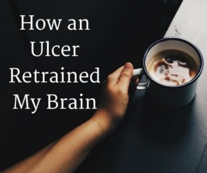 How an Ulcer Retrained My Brain