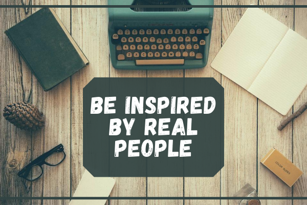 Be inspired by real people